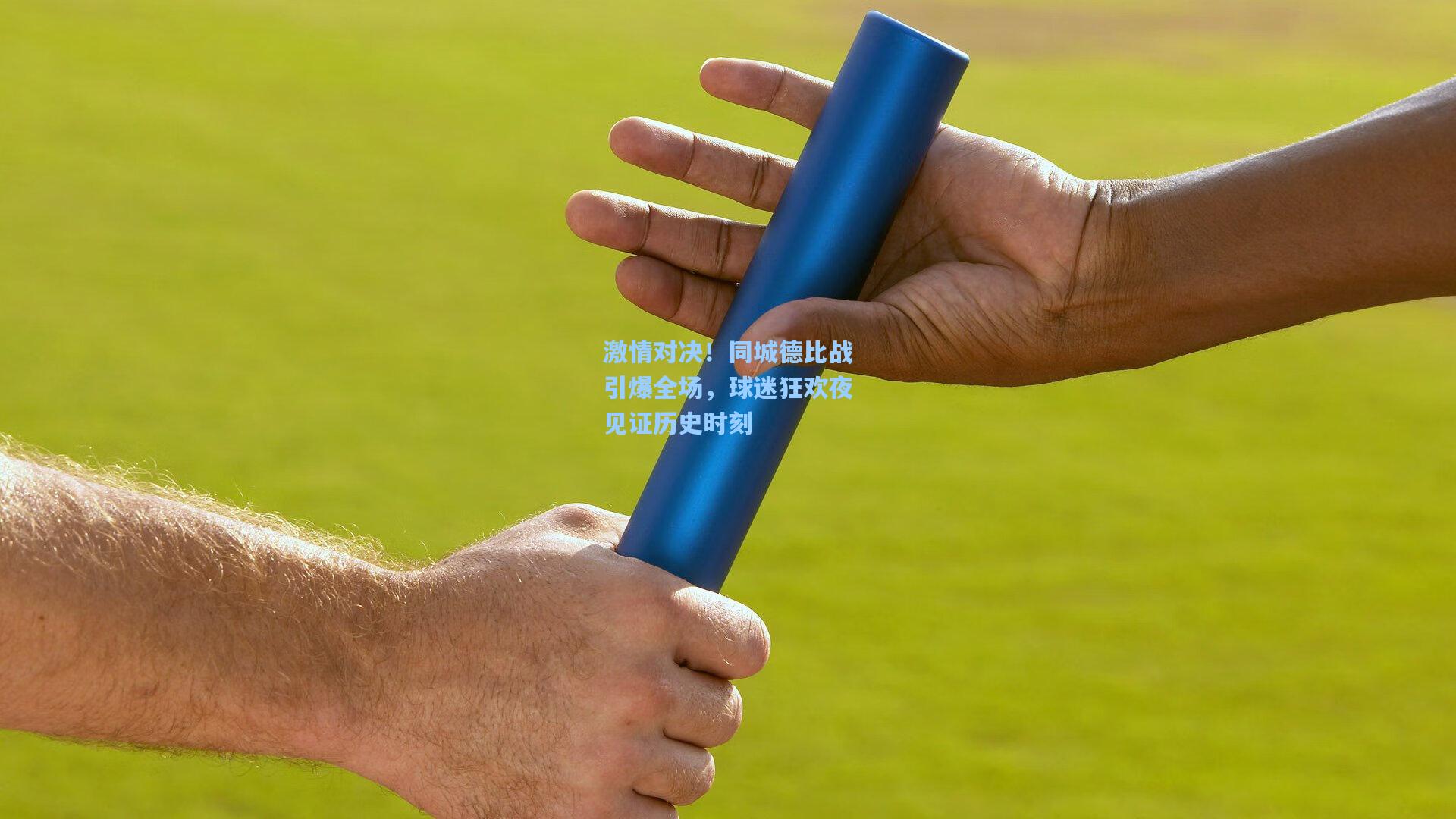 激情对决！同城德比战引爆全场，球迷狂欢夜见证历史时刻