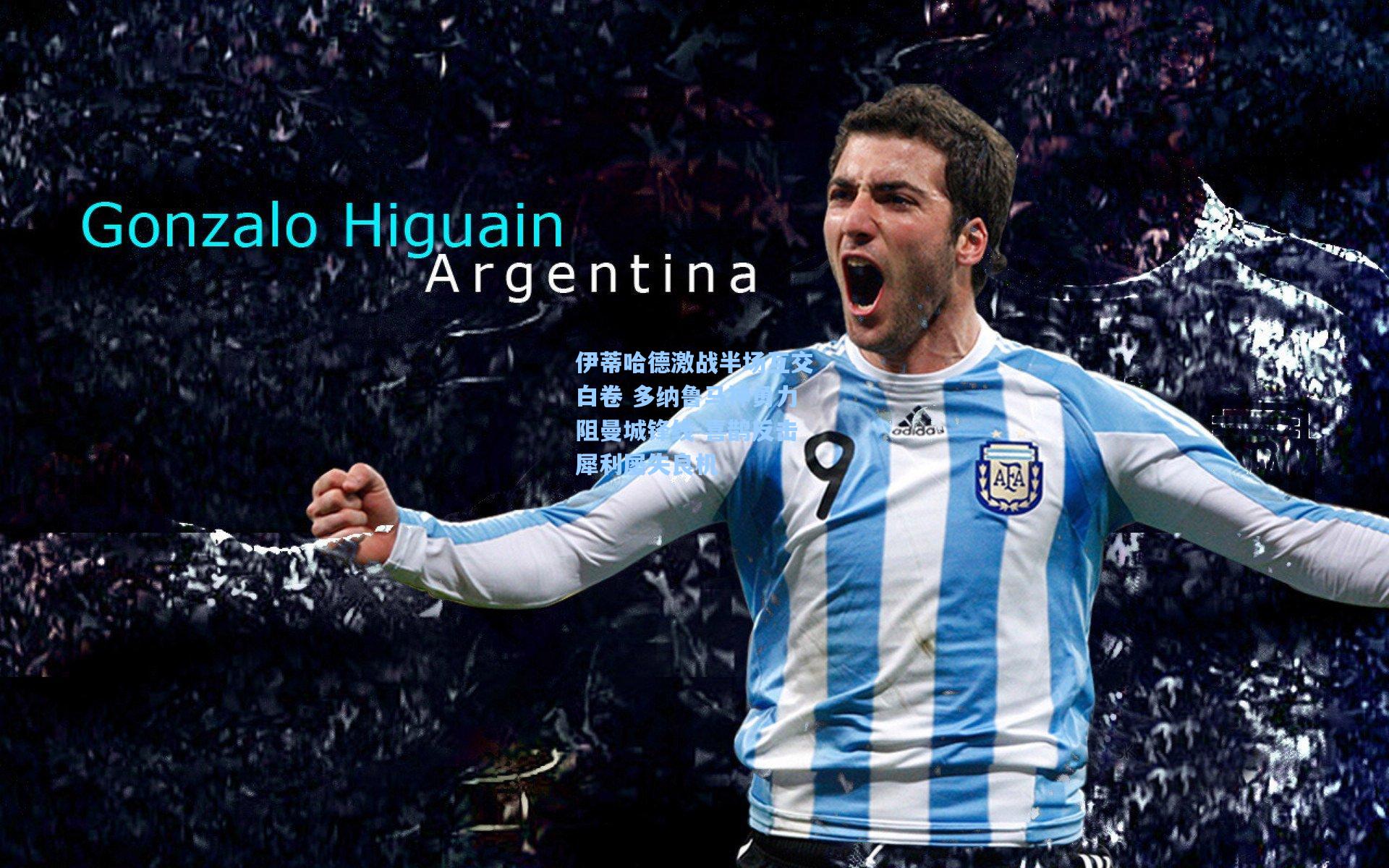 伊蒂哈德激战半场互交白卷 多纳鲁马神勇力阻曼城锋线 喜鹊反击犀利屡失良机