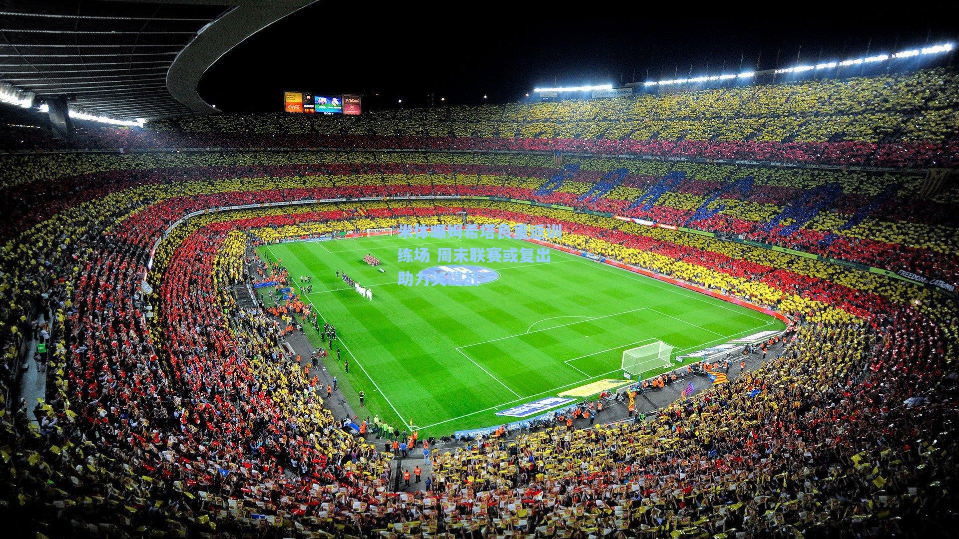 米体曝姆希塔良重返训练场 周末联赛或复出助力关键战