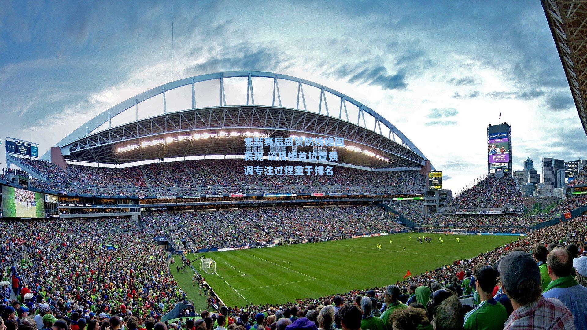 索默赛后盛赞防线稳固表现 谈及榜首位置强调专注过程重于排名