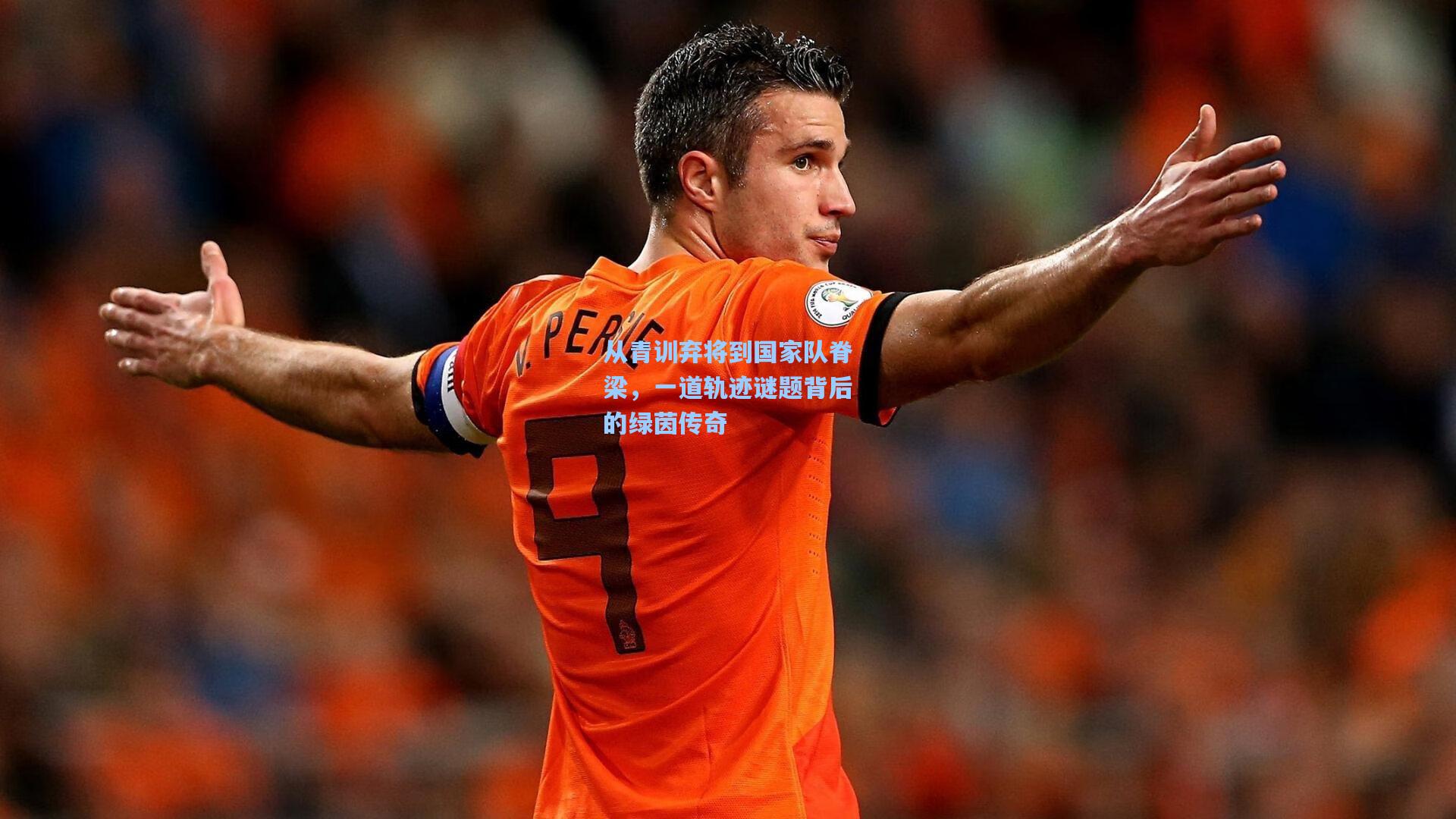 从青训弃将到国家队脊梁，一道轨迹谜题背后的绿茵传奇