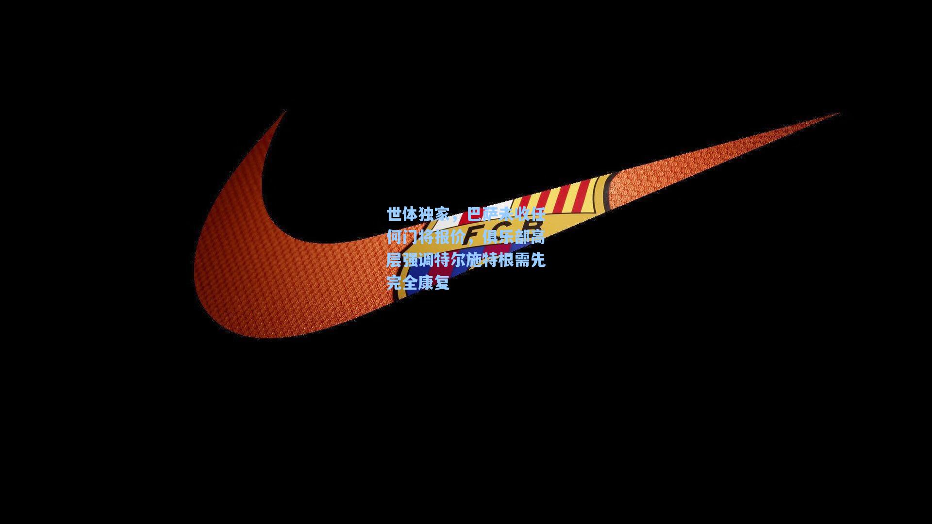 世体独家，巴萨未收任何门将报价，俱乐部高层强调特尔施特根需先完全康复