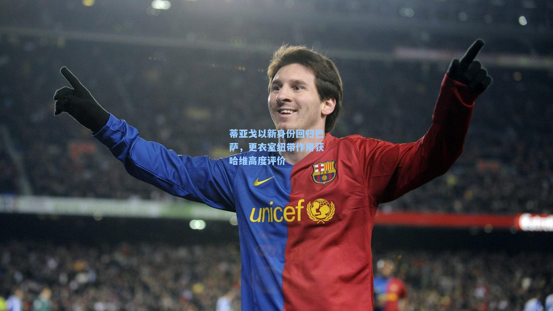 蒂亚戈以新身份回归巴萨，更衣室纽带作用获哈维高度评价