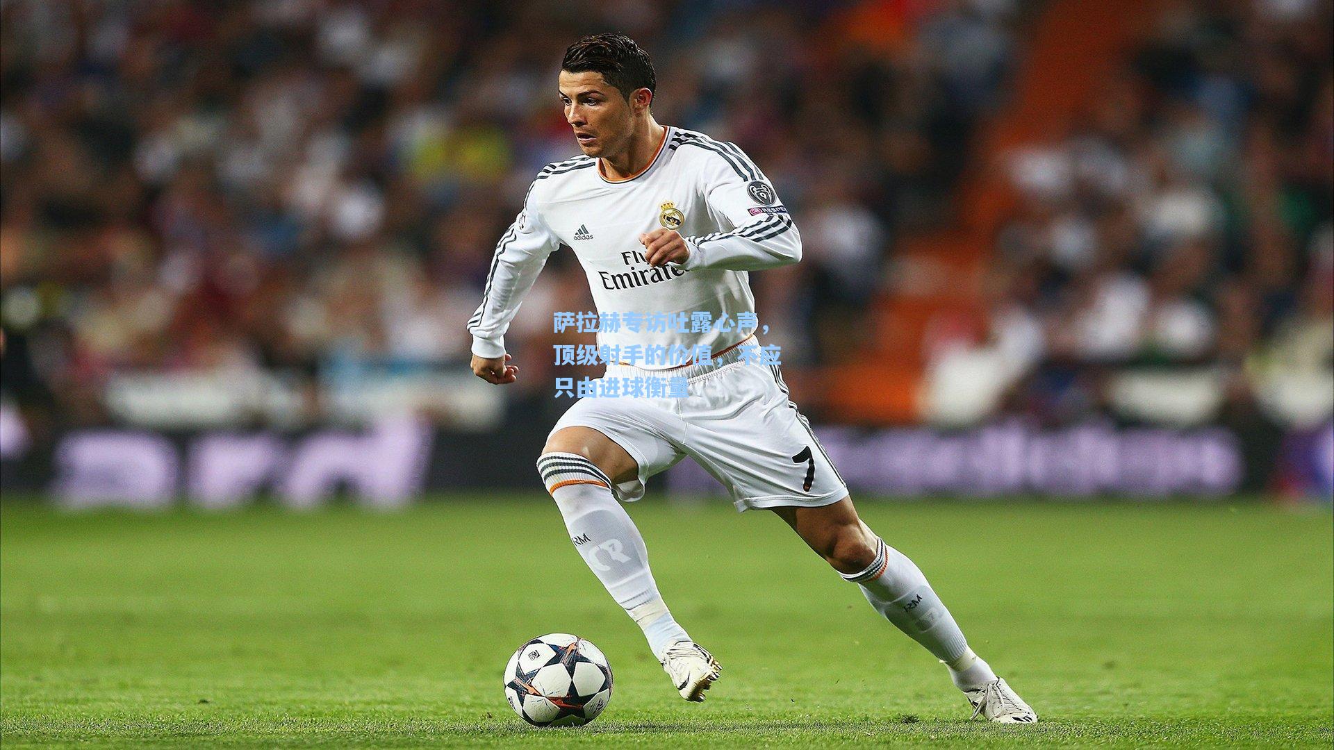 萨拉赫专访吐露心声，顶级射手的价值，不应只由进球衡量